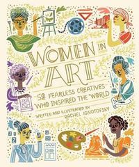 Women in Art : 50 Fearless Creatives Who Inspired the World - Rachel Ignotofsky