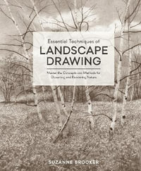 Essential Techniques of Landscape Drawing : Master the Concepts and Methods for Observing and Rendering Nature - Suzanne Brooker