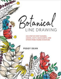 Botanical Line Drawing : 200 Step-by-Step Flowers, Leaves, Cacti, Succulents, and Other Items Found in Nature - Peggy Dean