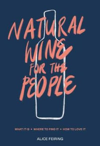 Natural Wine for the People : What It Is, Where to Find It, How to Love It - Alice Feiring