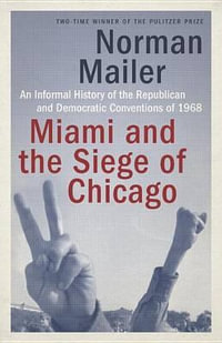 Miami and the Siege of Chicago : An Informal History of the Republican and Democratic Conventions of 1968 - Norman Mailer