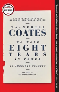 We Were Eight Years in Power : An American Tragedy - Ta-Nehisi Coates