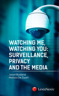 Watching Me, Watching You : Surveillance, Privacy and the Media - Jason Bosland & Melissa De Zwart