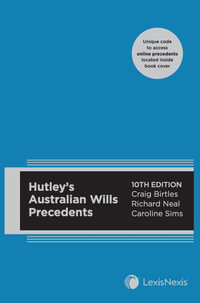 Hutley's Australian Wills Precedents : 10th Edition - Hutley's Australian Wills Precedents has become the essential reference work on the art of will drafting in Australia. - Craig Birtles