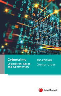 Cybercrime Legislation : 2nd Edition - Cases and Commentary - Gregor Urbas