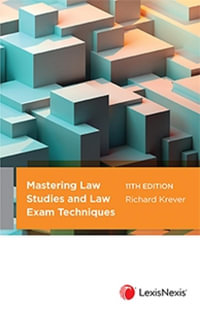Mastering Law Studies and Law Exam Techniques : 11th edition - Richard Krever