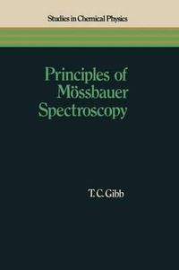 Principles of Mossbauer Spectroscopy : Studies in Chemical Physics - T. C. Gibb