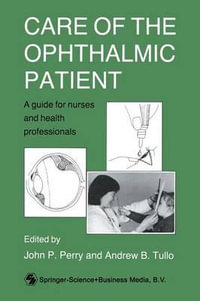 Care of the Ophthalmic Patient : A Guide for Nurses and Health Professionals - John P. Perry