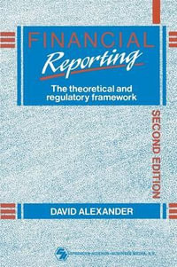 Financial Reporting : The Theoretical and Regulatory Framework - David Alexander