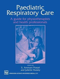 Paediatric Respiratory Care : A Guide for Physiotherapists and Health Professionals - S. A. Prasad