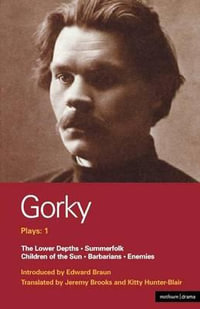 Gorky Plays : 1: Enemies; The Lower Depths; Summerfolk; Children of the Sun - Maxim Gorky