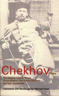 Chekhov Plays : The Seagull; Uncle Vanya; Three Sisters; The Cherry Orchard - Anton Chekhov