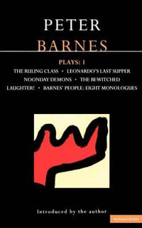 Barnes Plays: 1 : The Ruling Class; Leonardo's Last Supper; Noonday Demons; The Bewitched; Laughter!; Barnes' People: Eight Monologues - Peter Barnes