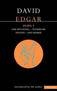 Edgar Plays: 3 : Teendreams; Our Own People; That Summer and Maydays - David Edgar