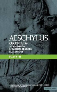 Aeschylus Plays : II: The Oresteia; Agamemnon; The Libation-Bearers; The Eumenides - Aeschylus