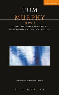 Murphy Plays : 2: Conversations on a Homecoming; Bailegangaire; A Thief of a Christmas - Tom Murphy