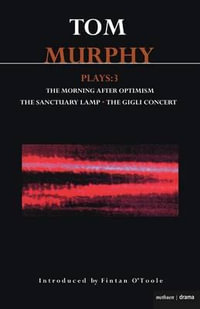 Murphy Plays : 3: The Morning After Optimism; The Sanctuary Lamp; The Gigli Concert - Tom Murphy