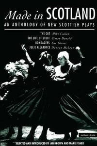 Made in Scotland : Anthology of New Scottish Plays the Cut; The Life of Stuff; Bondagers; Julie Allardyce