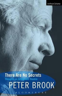 There Are No Secrets : Thoughts on Acting and Theatre - Peter Brook