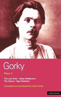 Gorky Plays : 2: The Last Ones, Vassa Zheleznova, the Zykovs, Egor Bulychev - Maxim Gorky