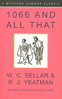 1066 and All That : A Memorable History of England, Comprising all the Parts you can remember, etc - W C Sellar