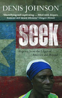 Seek : Reports from the Edges of America and Beyond - Denis Johnson