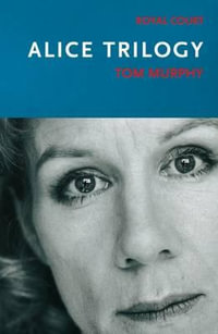 Alice Trilogy : Modern Plays - Tom Murphy