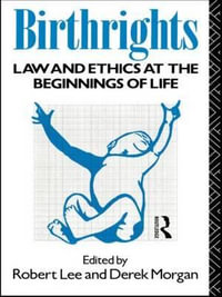 Birthrights : Law and Ethics at the Beginnings of Life - Robert Lee