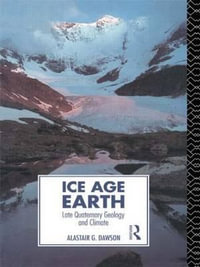 Ice Age Earth : Late Quaternary Geology and Climate - Alastair G. Dawson