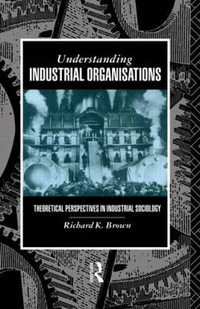 Understanding Industrial Organizations : Theoretical Perspectives in Industrial Sociology - Prof Richard Brown