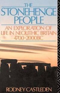 The Stonehenge People : An Exploration of Life in Neolithic Britain 4700-2000 BC - Rodney Castleden