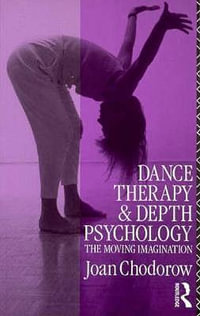 Dance Therapy and Depth Psychology : The Moving Imagination - Joan Chodorow