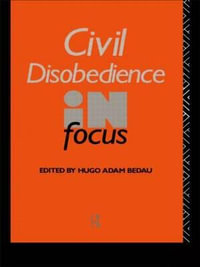 Civil Disobedience in Focus : Philosophers in Focus - Hugo Adam Bedau