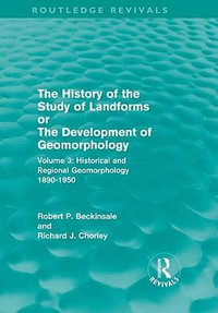 The History of the Study of Landforms - Volume 3 : Historical and Regional Geomorphology, 1890-1950 - Richard J. Chorley