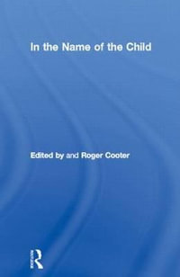 In the Name of the Child : Studies in the Social History of Medicine - Roger Cooter