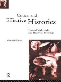 Critical And Effective Histories : Foucault's Methods and Historical Sociology - Mitchell Dean