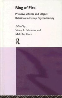 Ring of Fire : Primitive affects and object relations in group Psychotherapy - Malcolm Pines