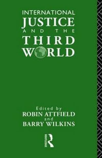 International Justice and the Third World : Studies in the Philosophy of Development - Robin Attfield