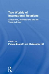 Two Worlds of International Relations : Academics, Practitioners and the Trade in Ideas - Pamela Beshoff