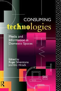 Consuming Technologies : Media and Information in Domestic Spaces - Eric Hirsch