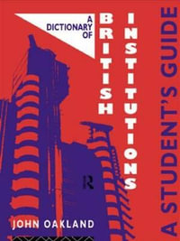 A Dictionary of British Institutions : A Students' Guide - John Oakland