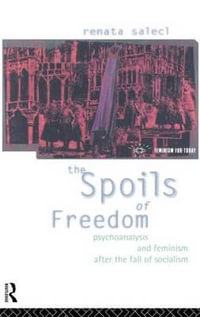 The Spoils of Freedom : Psychoanalysis, Feminism and Ideology after the Fall of Socialism - Renata Salecl