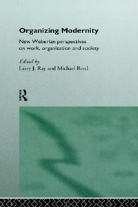 Organizing Modernity : New Weberian Perspectives on Work, Organization and Society - Larry Ray