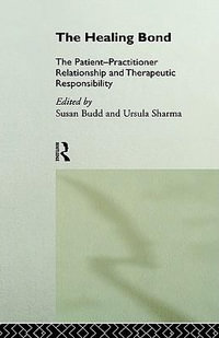 The Healing Bond : The Patient-Practitioner Relationship and Therapeutic Responsibility - Susan Budd