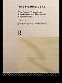 The Healing Bond : The Patient-Practitioner Relationship and Therapeutic Responsibility - Susan Budd