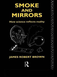 Smoke and Mirrors : How Science Reflects Reality - James Robert Brown