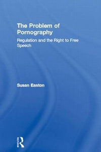 The Problem of Pornography : Regulation and the Right to Free Speech - Susan Easton