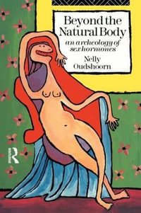 Beyond the Natural Body : An Archaeology of Sex Hormones - Nelly Oudshoorn