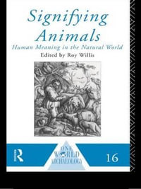 Signifying Animals : Our World Archaeology - Roy Willis