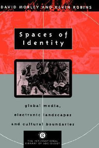 Spaces of Identity : Global Media, Electronic Landscapes and Cultural Boundaries - David Morley